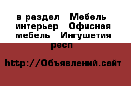  в раздел : Мебель, интерьер » Офисная мебель . Ингушетия респ.